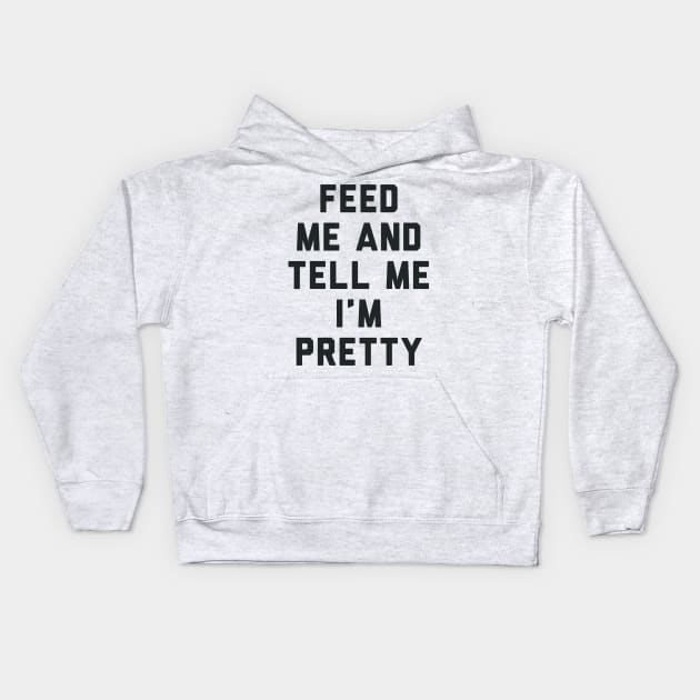 Feed Me and Tell Me I'm Pretty. Kids Hoodie by radquoteshirts